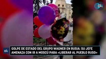 Golpe de Estado del Grupo Wagner en Rusia: su jefe amenaza con ir a Moscú para «liberar al pueblo ruso»