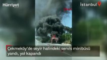 Çekmeköy'de seyir halindeki servis minibüsü yandı, yol kapandı