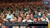 Abascal sobre el acuerdo en Valencia: “El ejemplo de lo que Vox quiere hacer en toda España”