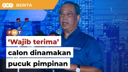 ‘Wajib terima’ calon dinamakan pucuk pimpinan, Muhyiddin beritahu penyokong PN