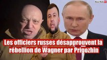 Les officiers russes désapprouvent la rébellion de Wagner par Prigozhin