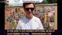 Elton John to say goodbye with final UK gig at Glastonbury Festival - 1breakingnews.com