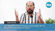 ¿Es República Dominicana responsable de los desastres ocurridos en Haití?