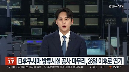 일본 후쿠시마 원전 방류시설 공사 마무리, 26일 이후로 늦춰져