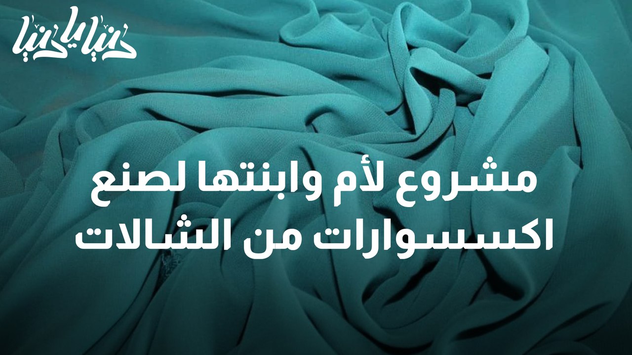 مشروع لأم وابنتها لصنع اكسسوارات من الشالات
