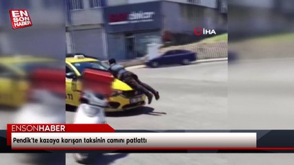 Pendik'te kazaya karışan taksinin camını patlattı