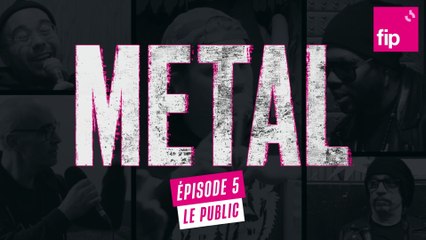 FIP METAL – Épisode 5 : Le public