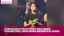 Kabar Duka! Felix Stray Kids Absen Fan Meeting, sang Nenek Meninggal Dunia