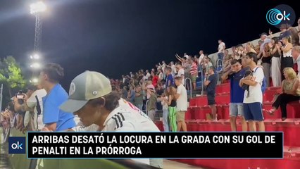 Arribas desató la locura en la grada con su gol de penalti en la prórroga