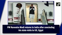 PM Modi arrives in India after US, Egypt State visits