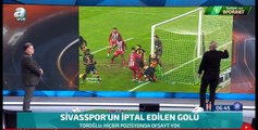 Sivas-Galatasaray maçındaki iptal edilen SKANDAL gol ve  hakem yorumları
