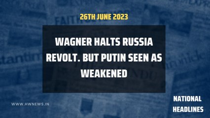 National Headlines: WAGNER HALTS RUSSIA REVOLT. BUT PUTIN SEEN AS WEAKENED