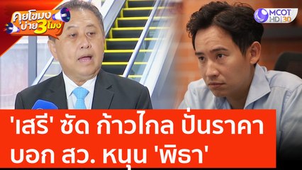 'เสรี' ซัด ก้าวไกล ปั่นราคา บอก สว. หนุน 'พิธา'  (23 มิ.ย. 66) คุยโขมงบ่าย 3 โมง