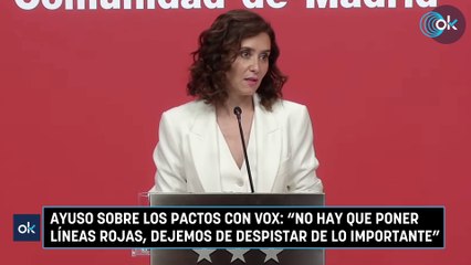 Ayuso sobre los pactos con Vox: "No hay que poner líneas rojas, dejemos de despistar de lo importante"