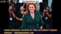 Sarah Ferguson, Duchess of York, has breast cancer surgery - 1breakingnews.com