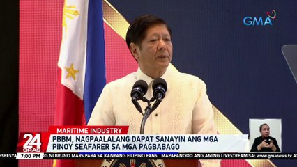 PBBM, nagpaalalang dapat sanayin ang mga Pinoy seafarer sa mga pagbabago | 24 Oras