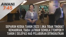 AWANI 7:45 [26/06/2023] -  Separuh kedua tahun 2023 | Jika tidak tingkat kemahiran, tiada latihan semula | Tempoh 9 tahun | Selepas had pelaburan ditingkatkan