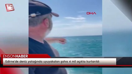 Edirne'de deniz yatağında uyuyakalan şahıs 4 mil açıkta kurtarıldı