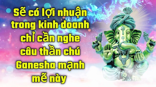 Sẽ có lợi nhuận trong kinh doanh chỉ cần nghe câu thần chú Ganesha mạnh mẽ này