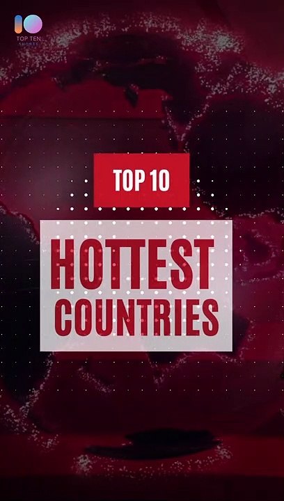 Top 10 Hottest Countries | Ignite Your Wanderlust with These Epic ...