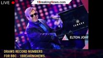 Elton John’s Farewell U.K. Performance at Glastonbury Draws Record Numbers