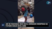 Así se machaca Isco en el gimnasio mientras su futuro sigue en el aire