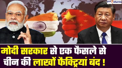 Modi Govt के एक फैसले से लग गई China की वाट, चीन में धड़ाधड़ बंद हो रही हैं फैक्ट्रियां| GoodReturns
