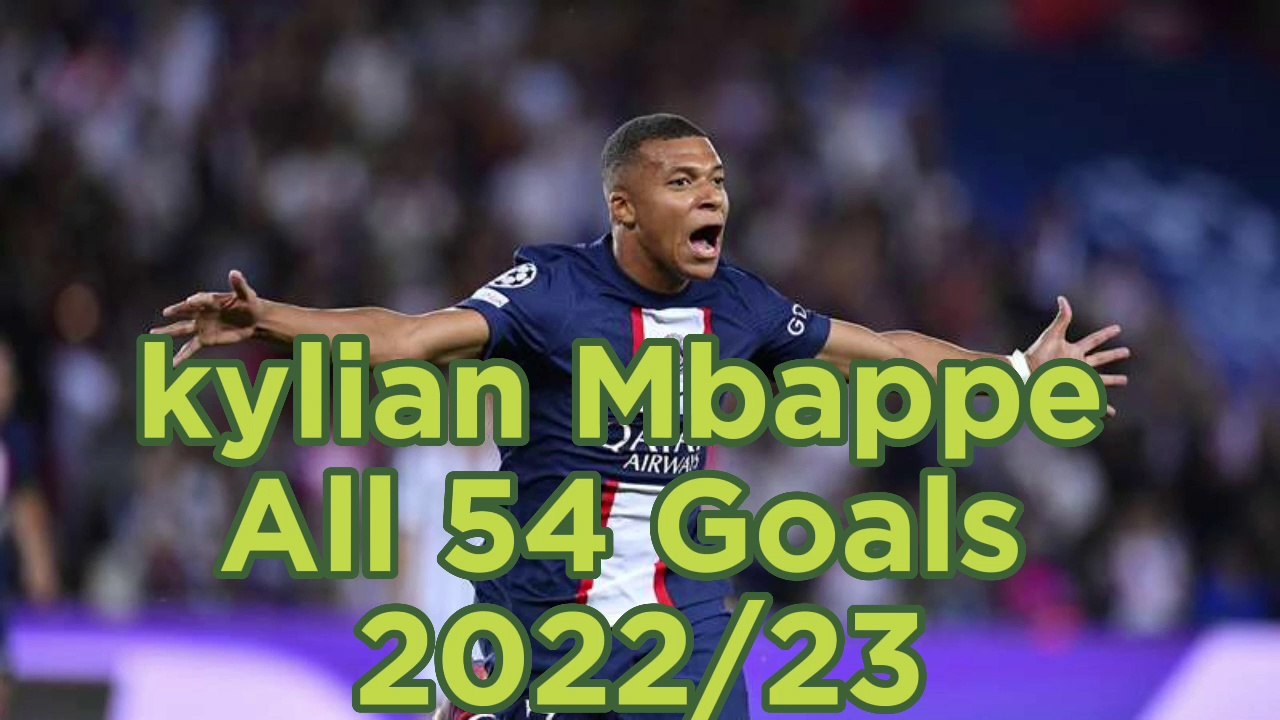 Kylian Mbappe All 54 Goals 2022/23