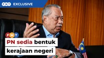 PN sedia bentuk kerajaan negeri, semua jawatan dipersetujui, kata Muhyiddin