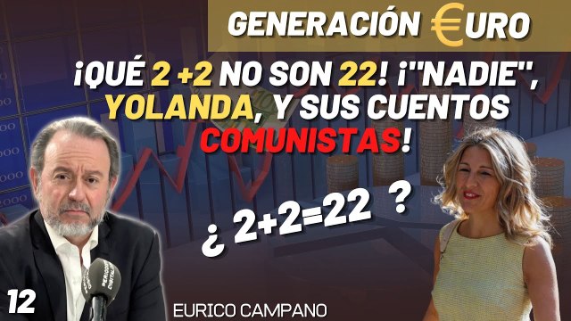 Generación Euro #12: ¡Qué 2+2 no son 22! ¡ Nadie , Yolanda, y sus cuentos comunistas!