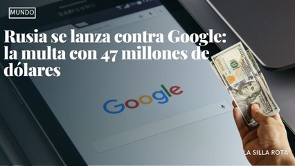 Rusia se lanza contra Google: la multa con 47 millones de dólares