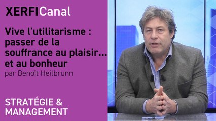 Vive l'utilitarisme : passer de la souffrance au plaisir...et au bonheur [Benoît Heilbrunn]
