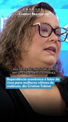Dependência econômica é fator de risco para mulheres vítimas de violência, diz Cristina Tubino