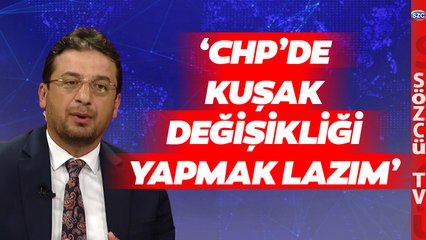 Kılıçdaroğlu'na Çok Yakın İsim Sözcü TV'ye Konuştu! 'CHP'de Kuşak Değişikliği Lazım'