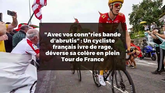 Avec vos conn*ries bande d'abrutis : Un cycliste français ivre de rage, déverse sa colère en plein Tour de France