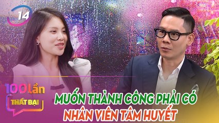 100 Lần Thất Bại 14  Doanh Nghiệp Muốn Thành Công Phải Có Nhiều Nhân Viên Tâm Huyết