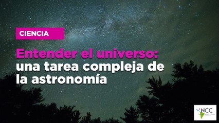 Entender el universo: una tarea compleja de la astronomía