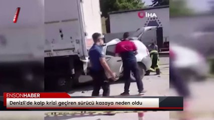 Denizli'de kalp krizi geçiren sürücü kazaya neden oldu