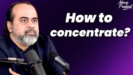 How to concentrate? || Acharya Prashant