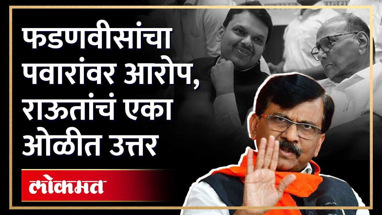 फडणवीसांचा पवारांवर आरोप राऊतांचं एका ओळीत उत्त...