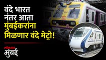 मुंबईकरांनो आता लोकलच रूपडं पालटणार.... होणार वंदे मेट्रो!