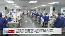 Labor Sec. Bienvenido Laguesma: ilalabas sa mga susunod na araw ang desisyon sa wage hike petitions sa NCR | GMA Integrated News Bulletin