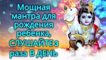 Мощная мантра для рождения ребенка, СЛУШАЙТЕ 3 раза В ДЕНЬ!