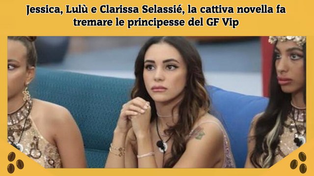 Jessica, Lulù e Clarissa Selassié, la cattiva novella fa tremare le principesse del GF Vip