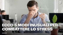 Ansia: 5 metodi inusuali per combattere lo stress