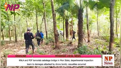 KNLA and PDF terrorists sabotage bridge in Mon State; departmental inspection team to damages attacked by drone bomb; casualties occurred
