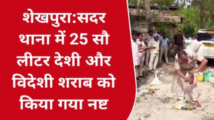शेखपुरा: सदर थाना में 25 सौ लीटर देशी सहित विदेशी शराब को किया गया नष्ट