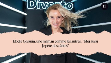 Elodie Gossuin, une maman comme les autres : "Moi aussi je pète des câbles"