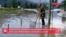 Amasya'da bir aile sel sularının ortasında mahsur kaldı: İtfaiye ekipleri kurtardı