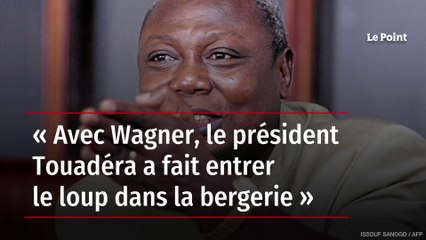 « Avec Wagner, le président Touadéra a fait entrer le loup dans la bergerie »
